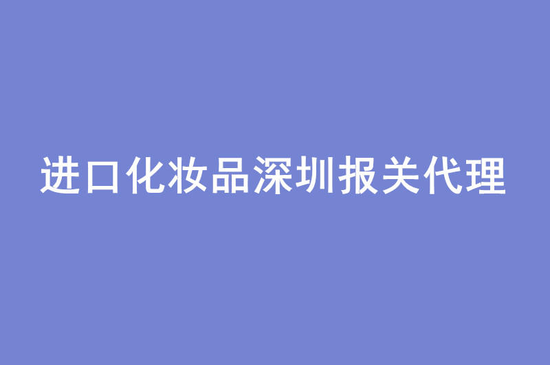 進口化妝品深圳報關(guān)代理備案周期.jpg