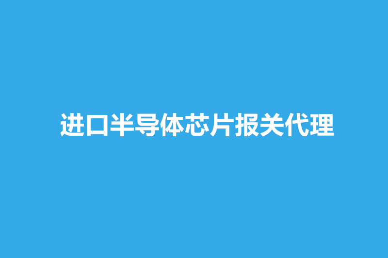 進口半導(dǎo)體芯片報關(guān)代理.jpg