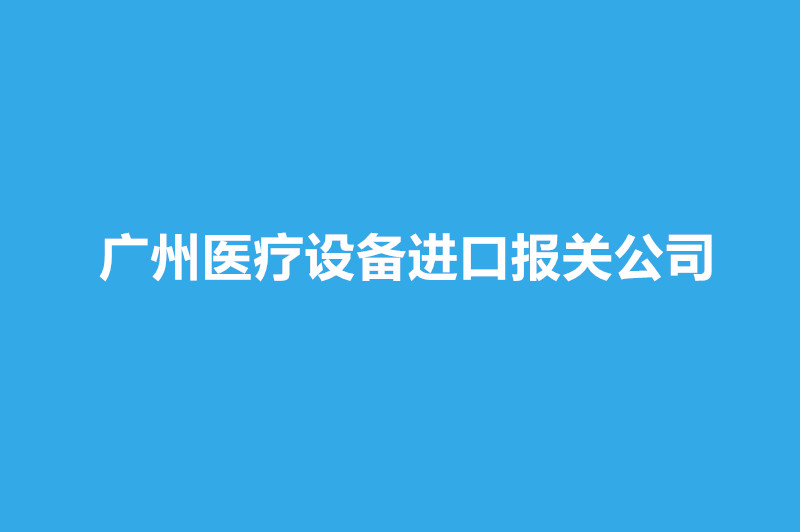 廣州醫(yī)療設備進口報關公司哪家好？.jpg