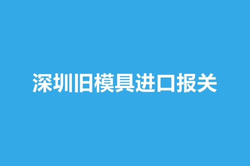 深圳舊模具進(jìn)口報關(guān).jpg